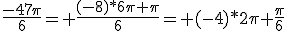 \fr{-47\pi}{6}= \fr{(-8)*6\pi+\pi}{6}= (-4)*2\pi+\fr{\pi}{6}