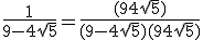 \fr{1}{9-4\sqr5} = \fr{(9+4\sqr5)}{(9-4\sqr5)(9+4\sqr5)}