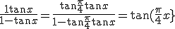 \fr{1+\tan x}{1-\tan x} = \fr{\tan\fr{\pi}{4}+\tan x}{1-\tan\fr{\pi}{4}\tan x}=\tan  (\fr{\pi}{4}+x}