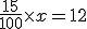 \fr{15}{100}\times x = 12