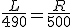 \fr{L}{490}=\fr{R}{500}