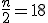 \fr{n}{2}=18