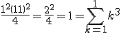 \fr {1^2\(1+1\)^2}4 = \fr {2^2}4 = 1 =\Bigsum_{k=1}^1k^3