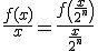 \fr {f(x)}x = \fr{f\(\fr x{2^n}\)}{\fr x{2^n}}