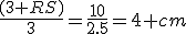 \frac{(3+RS)}{3}=\frac{10}{2.5}=4 cm