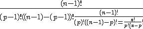 \frac{(n-1)!}{(p-1)!((n-1)-(p-1))! + \frac{(n-1)!}{(p)!((n-1)-p)! = \frac{n!}{p!(n-p}!}