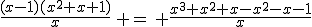 \frac{(x-1)(x^2+x+1)}{x}\, =\, \frac{x^3+x^2+x-x^2-x-1}{x}