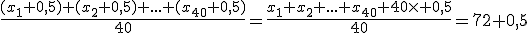 \frac{(x_1+0,5)+(x_2+0,5)+...+(x_{40}+0,5)}{40}=\frac{x_1+x_2+...+x_{40}+40\times 0,5}{40}=72+0,5