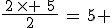 \frac{\,2\,\times \,\,5\,}{2}\,=\,5 