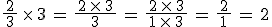 \frac{\,2\,}{3}\,\times\,3\,=\,\frac{\,2\,\time\,3\,}{3}\,=\,\frac{\,2\,\times\,3\,}{1\,\times\,3}\,=\,\frac{\,2\,}{1}\,=\,2