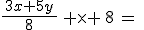 \frac{\,3x+5y\,}{8}\, \times \,8\,=\,
