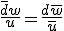 \frac{\bar{d}w}{u}=\frac{d\bar{w}}{\bar{u}}