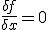 \frac{\delta f}{\delta x} = 0