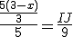 \frac{\frac{5(3 - x)}{3}}{5} = \frac{IJ}{9}