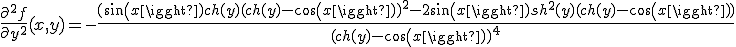 \frac{\partial^2 f}{\partial y^2}(x,y) = -\frac{(sin(x)ch(y)(ch(y)-cos(x))^2 - 2sin(x)sh^2(y)(ch(y)-cos(x))}{(ch(y)-cos(x))^4}