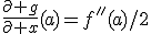 \frac{\partial g}{\partial x}(a)=f''(a)/2
