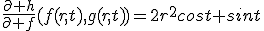 \frac{\partial h}{\partial f}(f(r,t),g(r,t))=2r^2cost sint