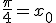 \frac{\pi}{4}=x_0