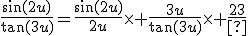 \frac{\sin(2u)}{\tan(3u)}=\frac{\sin(2u)}{2u}\times {\frac{3u}{\tan(3u)}\times \frac{2}{3}