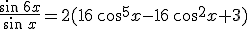 \frac{\sin\,6x}{\sin\,x}=2(16\,\cos^5x-16\,\cos^2x+3)