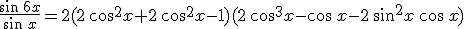 \frac{\sin\,6x}{\sin\,x}=2(2\,\cos^2x+2\,\cos^2x-1)(2\,\cos^3x-\cos\,x-2\,\sin^2x\,\cos\,x)