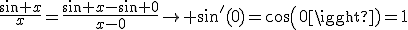 \frac{\sin x}{x}=\frac{\sin x-\sin 0}{x-0}\to sin'(0)=cos(0)=1