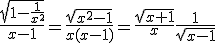 \frac{\sqrt{1-\frac{1}{x^{2}}}}{x-1}=\frac{\sqrt{x^{2}-1}}{x(x-1)}=\frac{\sqrt{x+1}}{x}\frac{1}{\sqrt{x-1}