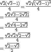 \frac{\sqrt{2}(\sqrt{3} - 1)}{4} = \frac{\sqrt{2} \sqrt{(\sqrt{3} - 1)^2}}{4}\\ = \frac{\sqrt{2} \sqrt{3 - 2 \sqrt{3} + 1}}{4}\\= \frac{\sqrt{2} \sqrt{4 - 2 \sqrt{3}}}{4}\\ = \frac{\sqrt{2} \sqrt{2}\sqrt{2 -  \sqrt{3}}}{4}\\ = \frac{\sqrt{2 -  \sqrt{3}}}{2}