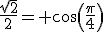 \frac{\sqrt{2}}{2}= cos(\frac{\pi}{4})
