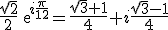 \frac{\sqrt{2}}{2}exp{i\frac{\pi}{12}}=\frac{\sqrt{3}+1}{4}+i\frac{\sqrt{3}-1}{4}