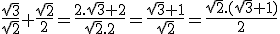 \frac{\sqrt{3}}{\sqrt{2}}+\frac{\sqrt{2}}{2}=\frac{2.\sqrt{3}+2}{\sqrt{2}.2}=\frac{\sqrt{3}+1}{\sqrt{2}}=\frac{\sqrt{2}.(\sqrt{3}+1)}{2}