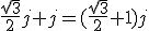 \frac{\sqrt{3}}{2}j+j=(\frac{\sqrt{3}}{2}+1)j