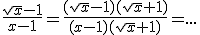 \frac{\sqrt{x}-1}{x-1}=\frac{(\sqrt{x}-1)(\sqrt{x}+1)}{(x-1)(\sqrt{x}+1)}=...