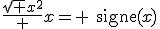 \frac{\sqrt {x^2}} x= \rm{signe}(x)