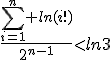 \frac{\sum_{i=1}^n ln(i!)}{2^{n-1}}<ln3
