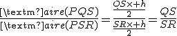 \frac{\textrm{aire}(PQS)}{\textrm{aire}(PSR)}=\frac{\frac{QS\times h}{2}}{\frac{SR\times h}{2}}=\frac{QS}{SR}