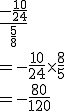 \frac{-\frac{10}{24}}{\frac{5}{8}} \\ = -\frac{10}{24}\times \frac{8}{5} \\ = -\frac{80}{120}