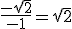 \frac{-\sqrt{2}}{-1} = \sqrt{2}