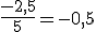 \frac{-2,5}{5}=-0,5
