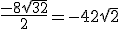 \frac{-8 + \sqrt{32}}{2} = -4 + 2\sqrt{2}
