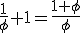 \frac{1}{\phi}+1=\frac{1+\phi}{\phi}