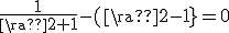 \frac{1}{\rac{2}+1}-(\rac{2}-1}=0