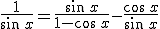 \frac{1}{\sin\,x}=\frac{\sin\,x}{1-\cos\,x}-\frac{\cos\,x}{\sin\,x}