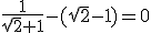 \frac{1}{\sqr{2}+1}-(\sqr{2}-1)=0