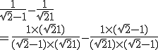 \frac{1}{\sqrt{2}-1} - \frac{1}{\sqrt{2}+1}
 \\ =\frac{1\times(\sqrt{2}+1)}{(\sqrt{2}-1)\times(\sqrt{2}+1)} - \frac{1\times(\sqrt{2}-1)}{(\sqrt{2}+1)\times(\sqrt{2}-1)}