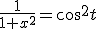 \frac{1}{1+x^2}=cos^2t