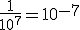 \frac{1}{10^{7}}=10^{-7}