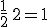 \frac{1}{2}\,2=1