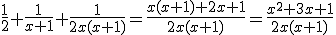\frac{1}{2}+\frac{1}{x+1}+\frac{1}{2x(x+1)}=\frac{x(x+1)+2x+1}{2x(x+1)}=\frac{x^2+3x+1}{2x(x+1)}