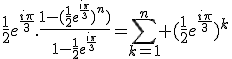 \frac{1}{2}e^{\frac{i\pi}{3}}.\frac{1-(\frac{1}{2}e^{\frac{i\pi}{3}})^n)}{1-\frac{1}{2}e^{\frac{i\pi}{3}}}=\Bigsum_{k=1}^{n} (\frac{1}{2}e^{\frac{i\pi}{3}})^k